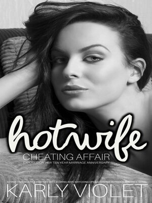 cover image of Hotwife's Cheating Affair Exposed On Her Ten Year Marriage Anniversary--A First Time Multiple Partner Wife Sharing Wife Watching Open Marriage Outdoor Romance Novel
